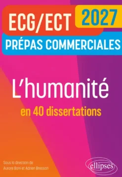 L'humanité en 40 dissertations. Prépas commerciales ECG-ECT
