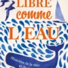 Libre comme l'eau - Histoire de la mer et de ses créatures