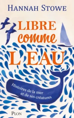Libre comme l'eau - Histoire de la mer et de ses créatures