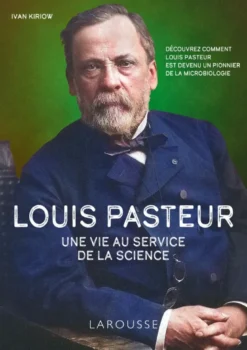 Louis Pasteur - Une vie au service de la science