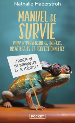 Manuel de survie pour hypersensibles, indécis, insatisfaits et perfectionnistes - J'arrête de me suradapter et je m'écoute !