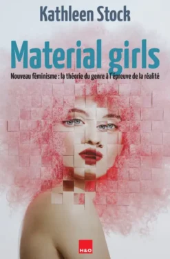 Material girls : nouveau féminisme : la théorie du genre à l'épreuve de la réalité