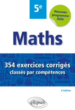 Mathématiques - 354 exercices corrigés classés par compétences - 5e