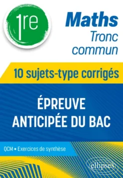 Maths Tronc commun - 1re - 10 sujets-type corrigés de l’épreuve anticipée du Bac