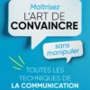 Maîtrisez l’art de convaincre sans manipuler