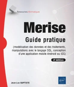 Merise - Guide pratique (4e édition) - (modélisation des données et des traitements, manipulations a
