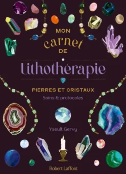 Mon Carnet de lithothérapie - Pierres et cristaux, soins et protocoles