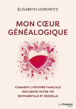 Mon coeur généalogique - Comment l'histoire familiale influence notre vie sentimentale et sexuelle