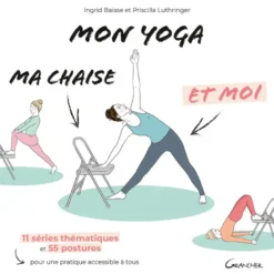 Mon yoga, ma chaise et moi - 11 séries thématiques et 55 postures pour une pratique accessible à tous