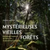 Mystérieuses vieilles forêts - Un voyage immersif au coeur des écosystèmes préservés