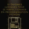 15 énigmes ludiques pour se perfectionner en programmation Python
