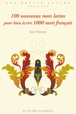 100 nouveaux mots latins pour bien écrire 1000 mots français