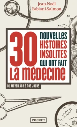 30 nouvelles histoires insolites qui ont fait la médecine - Du Moyen Âge à nos jours