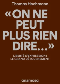 "On ne peut plus rien dire..." - Liberté d'expression : le grand détournement