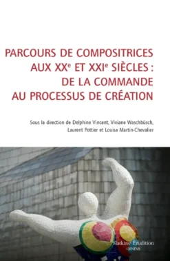 Parcours de compositrices aux XXe et XXIe siècles : de la commande au processus de création