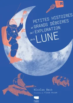 Petites histoires et grands déboires de l'exploration de la Lune