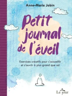 Petit journal de l'éveil - Exercices créatifs pour s'accueillir et s'ouvrir à plus grand que soi