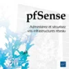 pfSense - Administrez et sécurisez vos infrastructures réseau