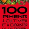 100 piments à cultiver et à déguster : ça va piquer !