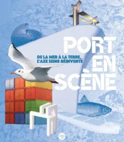 Port en scène - De la mer à la terre, l'axe Seine réinventé