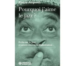 Pourquoi J'Aime Le Jazz ? - Ecrits Sur Le Jazz Et Autres Exercices D'Admiration