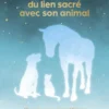 Prendre soin du lien sacré avec son animal - 12 protocoles énergétiques pour accompagner le gardien et son animal dans les grandes étapes de vie