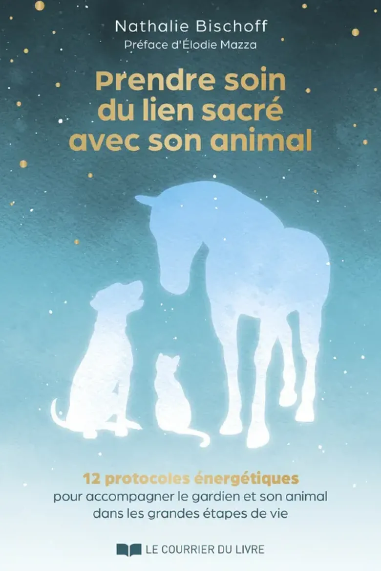 Prendre soin du lien sacré avec son animal - 12 protocoles énergétiques pour accompagner le gardien et son animal dans les grandes étapes de vie