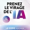 Prenez le virage de l'IA - Le guide pour doper votre productivité et libérer votre potentiel professionnel