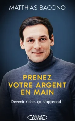 Prenez votre argent en main - Devenir riche, ça s'apprend !