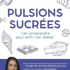 Pulsions sucrées - Les comprendre pour enfin s'en libérer