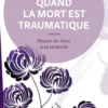 Quand la mort est traumatique - Passer du choc à la sérénité