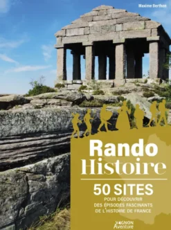 Rando Histoire - 50 sites pour découvrir des épisodes fascinants de l'histoire de France