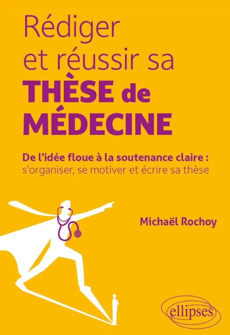 Rédiger et réussir sa thèse de médecine
