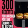 300 recettes au airfryer pour les étudiants