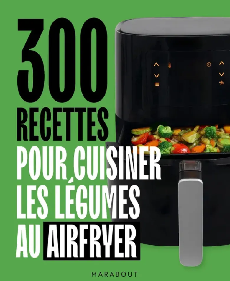 300 recettes pour cuisiner les légumes au Airfryer