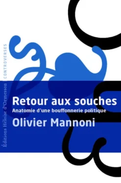 Retour aux souches - Anatomie d'une bouffonnerie politique