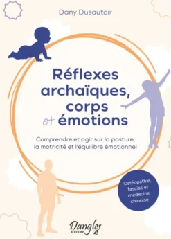 Réflexes archaïques, corps et émotions – Comprendre et agir sur la posture, la motricité et l’équilibre émotionnel