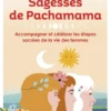 Sagesses de Pachamama - Accompagner et célébrer les étapes sacrées de la vie des femmes