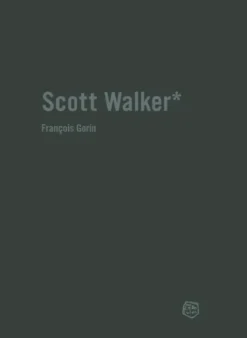 Scott Walker - Chronique d'une obsession