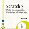 Scratch 3 - S'initier à la programmation, à la robotique et à l’IA par le jeu (2e édition)