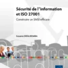 Sécurité de l’information et ISO 27001 - Construire un SMSI efficace