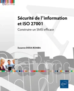 Sécurité de l’information et ISO 27001 - Construire un SMSI efficace