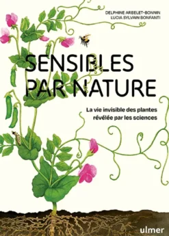 Sensibles par nature - La vie invisible des plantes révélée par les sciences