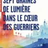 Sept graines de lumière dans le coeur des guerriers