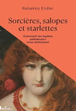 Sorcières, salopes et starlettes - Comment les mythes patriarcaux nous définissent