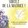 Sortez de la matrice ! - Se libérer de ses conditionnements et devenir maître de sa vie