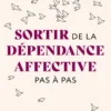 Sortir de la dépendance affective pas à pas