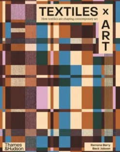 Textiles x Art : How textiles are shaping contemporary art /anglais