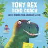 Tony Rex Dino Coach - Mes 7 étapes pour croquer la vie
