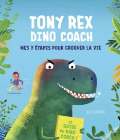 Tony Rex Dino Coach - Mes 7 étapes pour croquer la vie
